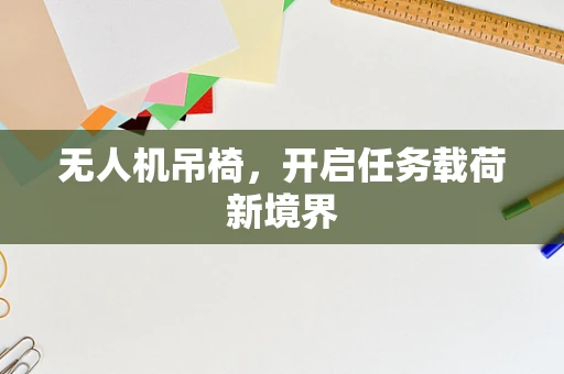 无人机吊椅，开启任务载荷新境界