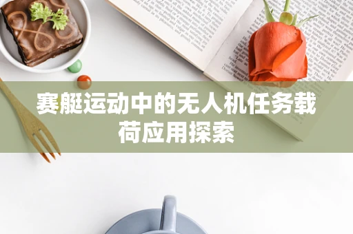 赛艇运动中的无人机任务载荷应用探索
