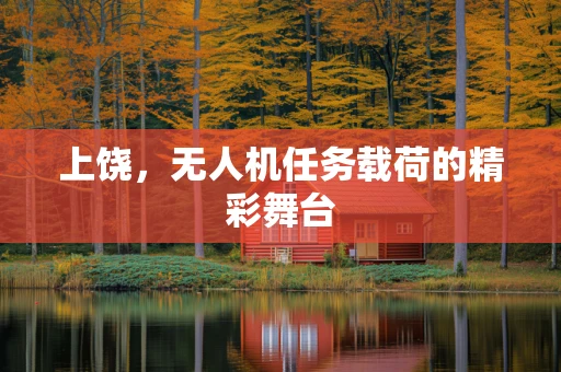 上饶，无人机任务载荷的精彩舞台