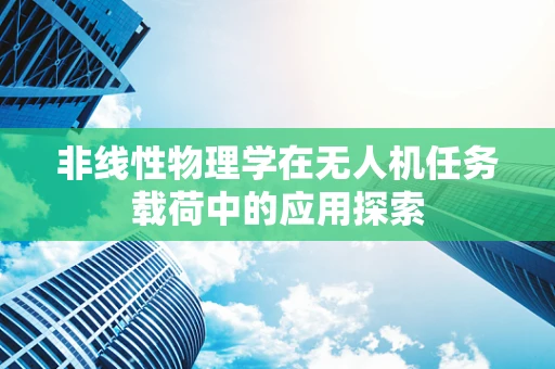 非线性物理学在无人机任务载荷中的应用探索