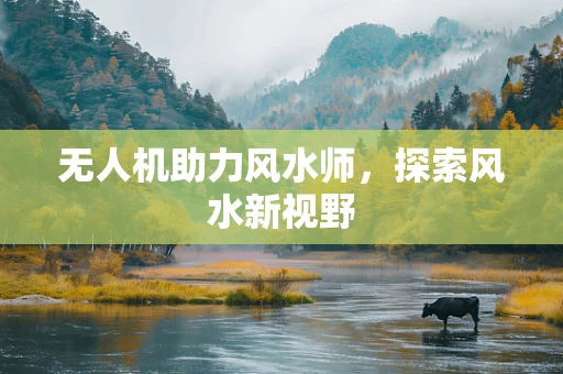 无人机助力风水师，探索风水新视野