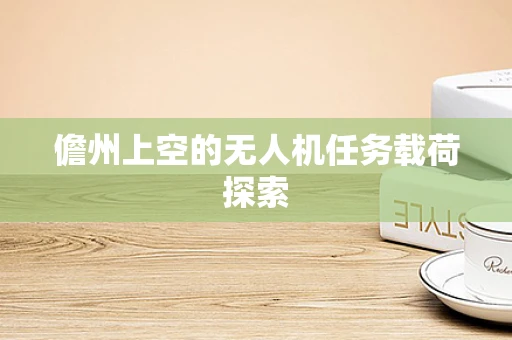 儋州上空的无人机任务载荷探索
