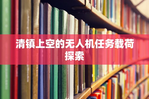 清镇上空的无人机任务载荷探索