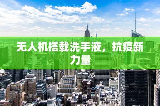 无人机搭载洗手液，抗疫新力量