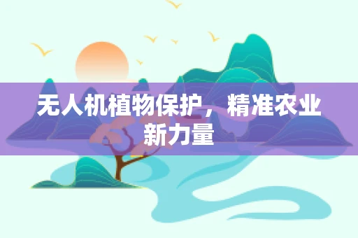 无人机植物保护，精准农业新力量