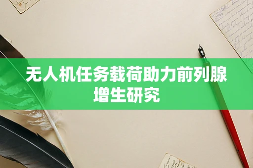 无人机任务载荷助力前列腺增生研究