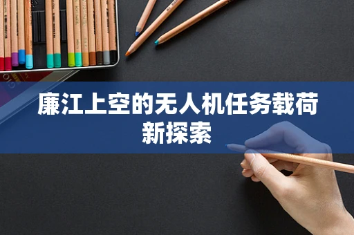 廉江上空的无人机任务载荷新探索