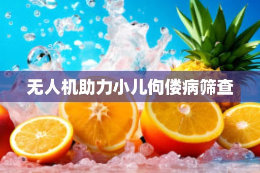 无人机助力小儿佝偻病筛查