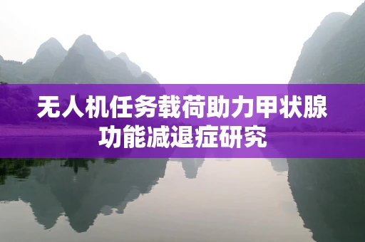 无人机任务载荷助力甲状腺功能减退症研究