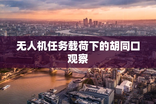 无人机任务载荷下的胡同口观察