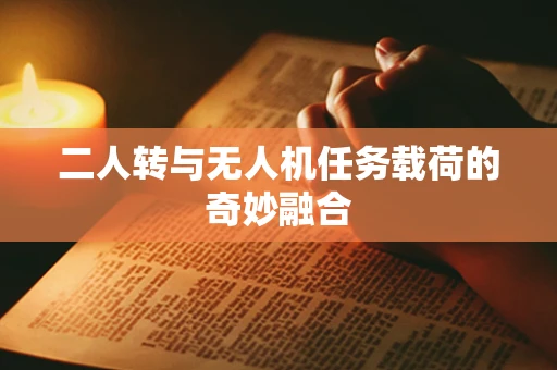 二人转与无人机任务载荷的奇妙融合