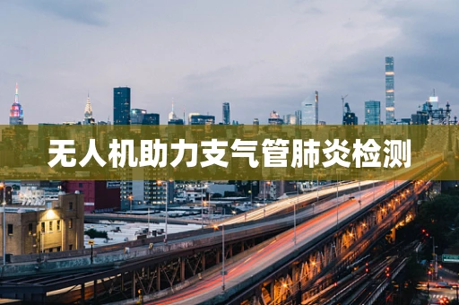 无人机助力支气管肺炎检测