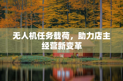无人机任务载荷，助力店主经营新变革