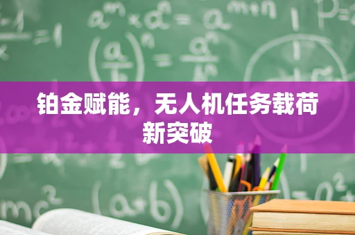 铂金赋能，无人机任务载荷新突破