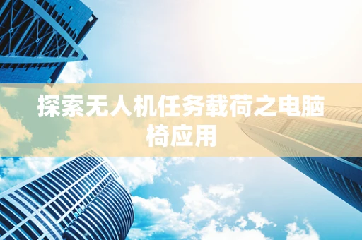 探索无人机任务载荷之电脑椅应用