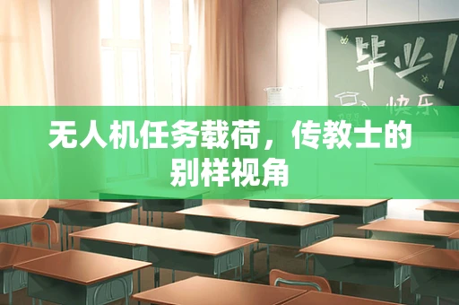 无人机任务载荷，传教士的别样视角
