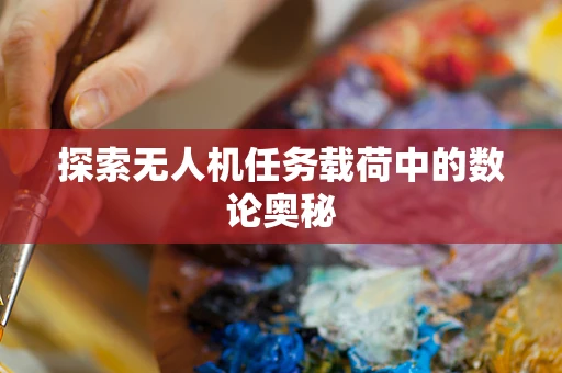 探索无人机任务载荷中的数论奥秘