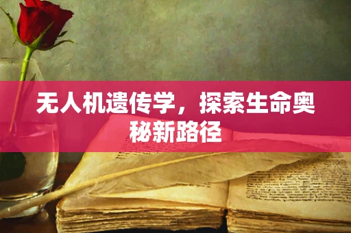 无人机遗传学，探索生命奥秘新路径