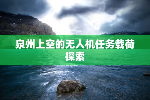 泉州上空的无人机任务载荷探索