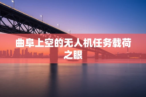 曲阜上空的无人机任务载荷之眼