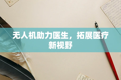 无人机助力医生，拓展医疗新视野