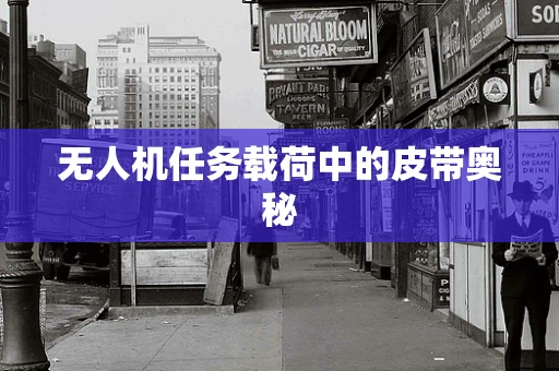 无人机任务载荷中的皮带奥秘
