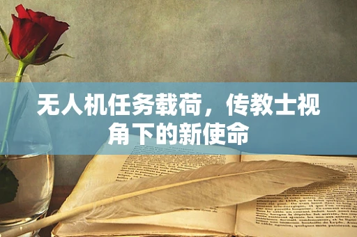 无人机任务载荷，传教士视角下的新使命