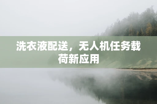 洗衣液配送，无人机任务载荷新应用