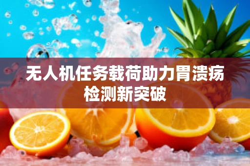 无人机任务载荷助力胃溃疡检测新突破