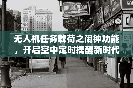 无人机任务载荷之闹钟功能，开启空中定时提醒新时代