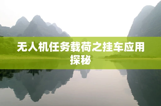 无人机任务载荷之挂车应用探秘
