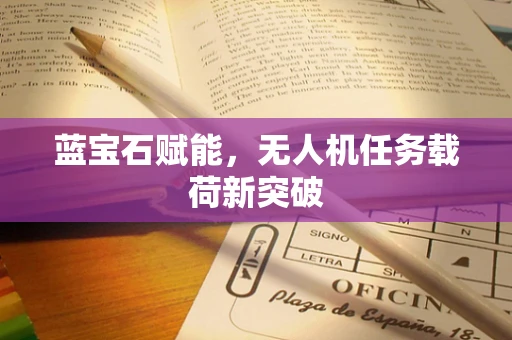 蓝宝石赋能，无人机任务载荷新突破
