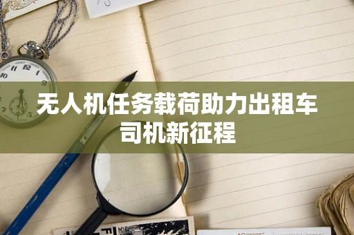 无人机任务载荷助力出租车司机新征程