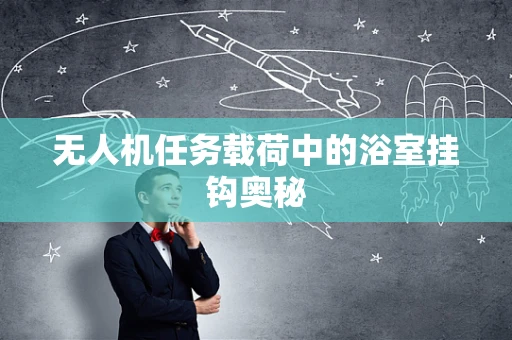 无人机任务载荷中的浴室挂钩奥秘