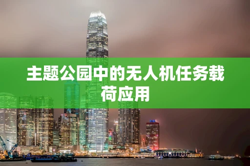 主题公园中的无人机任务载荷应用