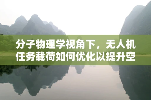 分子物理学视角下，无人机任务载荷如何优化以提升空中探测精度？