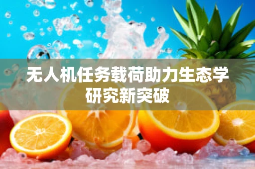 无人机任务载荷助力生态学研究新突破
