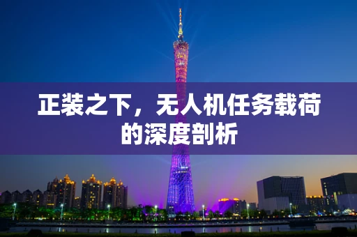 正装之下，无人机任务载荷的深度剖析