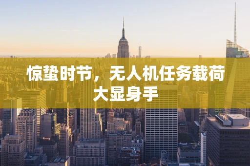 惊蛰时节，无人机任务载荷大显身手