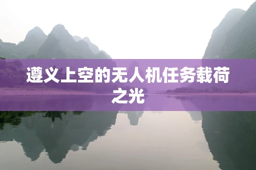 遵义上空的无人机任务载荷之光