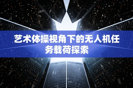 艺术体操视角下的无人机任务载荷探索