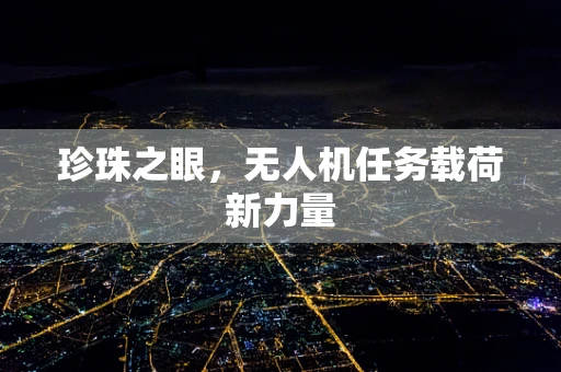 珍珠之眼，无人机任务载荷新力量