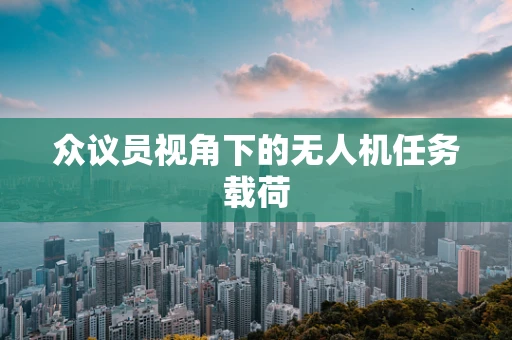 众议员视角下的无人机任务载荷