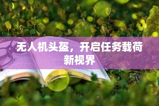 无人机头盔，开启任务载荷新视界