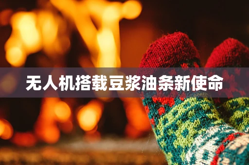 无人机搭载豆浆油条新使命