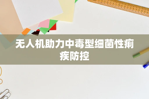 无人机助力中毒型细菌性痢疾防控