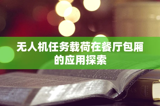 无人机任务载荷在餐厅包厢的应用探索