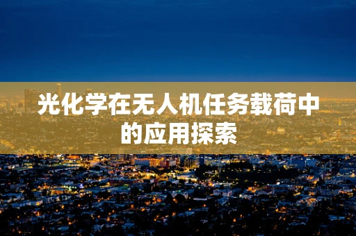 光化学在无人机任务载荷中的应用探索