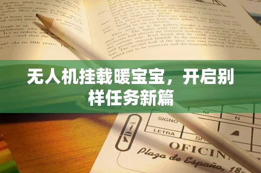 无人机挂载暖宝宝，开启别样任务新篇