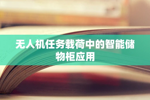 无人机任务载荷中的智能储物柜应用